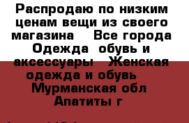 Распродаю по низким ценам вещи из своего магазина  - Все города Одежда, обувь и аксессуары » Женская одежда и обувь   . Мурманская обл.,Апатиты г.